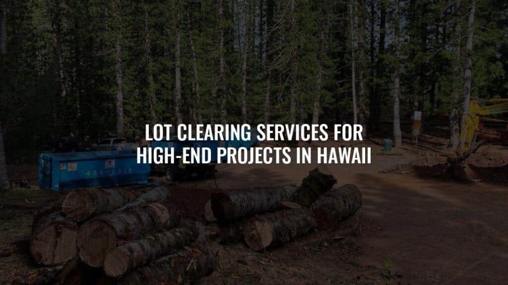 Lot Clearing Services for High-End Projects in Hawaii