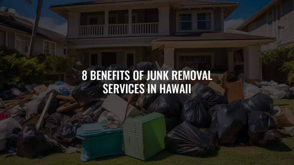 8 Essential Benefits of Junk Removal Services in Hawaii