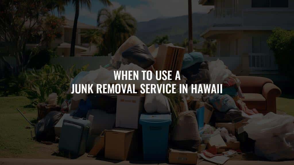 When to Use a Junk Removal Service In Hawaii